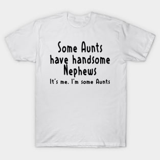 Funny Aunt Shirt Some Aunts Have Handsome Nephews Women Funny T-Shirt